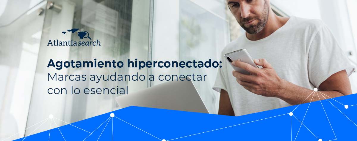 Agotamiento hiperconectado: Marcas ayudando a conectar con lo esencial